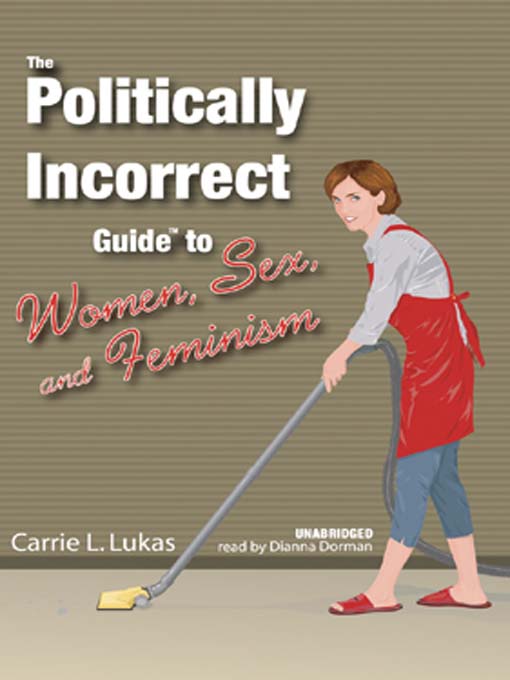 Title details for The Politically Incorrect Guide to Women, Sex, and Feminism by Carrie L. Lukas - Wait list
